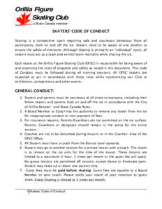 SKATERS’ CODE OF CONDUCT Skating is a competitive sport requiring safe and courteous behaviour from all participants, both on and off the ice. Skaters need to be aware of one another to ensure the safety of everyone. A