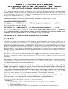 NEVADA STATE BOARD OF MEDICAL EXAMINERS APPLICATION FOR PRACTITIONER OF RESPIRATORY CARE LICENSURE FEE SCHEDULE FOR JULY 1, 2013 THROUGH JUNE 30, 2015 ONLY original applications for licensure sent from The Nevada State B