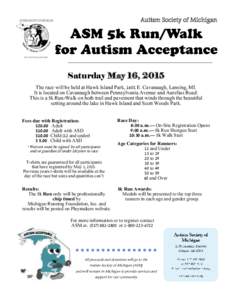 Autism Society of Michigan  Saturday May 16, 2015 The race will be held at Hawk Island Park, 1601 E. Cavanaugh, Lansing, MI. It is located on Cavanaugh between Pennsylvania Avenue and Aurelius Road. This is a 5k Run/Walk
