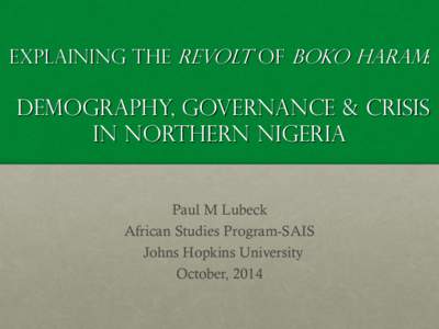 Explaining the Revolt of boko Haram:  Demography, Governance & Crisis in Northern Nigeria  Paul M Lubeck