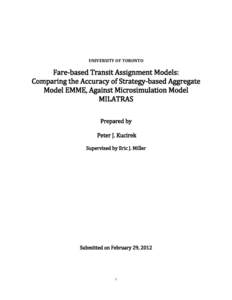 UNIVERSITY OF TORONTO  Fare-based Transit Assignment Models: Comparing the Accuracy of Strategy-based Aggregate Model EMME, Against Microsimulation Model MILATRAS