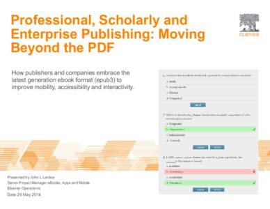 Professional, Scholarly and Enterprise Publishing: Moving Beyond the PDF How publishers and companies embrace the latest generation ebook format (epub3) to improve mobility, accessibility and interactivity.