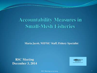 Maria Jacob, NEFMC Staff, Fishery Specialist  RSC Meeting December 3, 2014 RSC Meeting[removed]