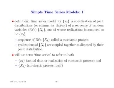 Simple Time Series Models: I • definition: time series model for {xt} is specification of joint distributions (or summaries thereof) of a sequence of random variables (RVs) {Xt}, one of whose realizations is assumed to
