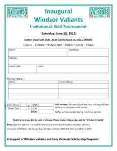 Inaugural Windsor Valiants Invitational Golf Tournament Saturday, June 13, 2015 Sutton Creek Golf Club: 2135 County Road 12, Essex, Ontario Check In – 12:00pm ~ Shotgun Start – 1:00pm ~ Dinner – 7:00pm