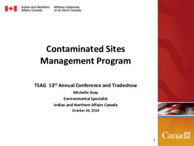 Contaminated Sites Management Program TSAG 13th Annual Conference and Tradeshow Michelle Gray Environmental Specialist Indian and Northern Affairs Canada