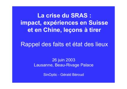 La crise du SRAS : impact, expériences en Suisse et en Chine, leçons à tirer Rappel des faits et état des lieux 26 juin 2003 Lausanne, Beau-Rivage Palace