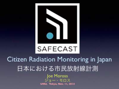 Citizen Radiation Monitoring in Japan 日本における市民放射線計測 Joe Moross ジョー・モロス