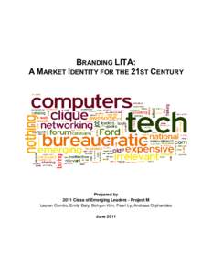 BRANDING LITA: A MARKET IDENTITY FOR THE 21ST CENTURY Prepared by 2011 Class of Emerging Leaders - Project M Lauren Comito, Emily Daly, Bohyun Kim, Pearl Ly, Andreas Orphanides