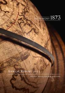 patrimony 1873 |   1  Annual Report 2013 A N C I E N T R O OTS FO R N E W H O R I ZO N S  Patrimony,