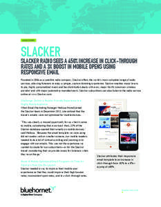 CASE STORY  SLACKER SLACKER RADIO SEES A 450% INCREASE IN CLICK-THROUGH RATES AND A 3X BOOST IN MOBILE OPENS USING RESPONSIVE EMAIL