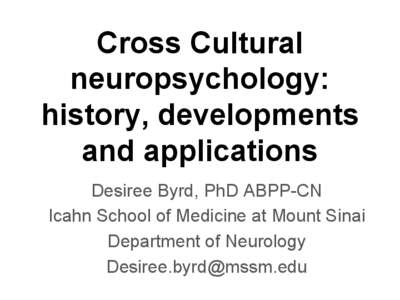 Cross Cultural neuropsychology: history, developments and applications Desiree Byrd, PhD ABPP-CN Icahn School of Medicine at Mount Sinai