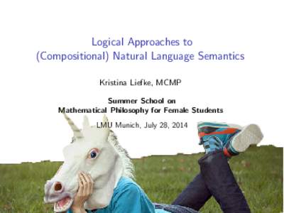 Logical Approaches to (Compositional) Natural Language Semantics Kristina Liefke, MCMP Summer School on Mathematical Philosophy for Female Students LMU Munich, July 28, 2014