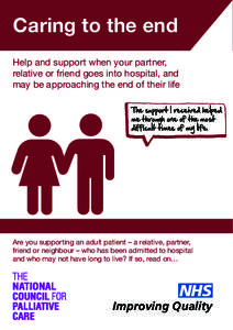 Caring to the end Help and support when your partner, 		 relative or friend goes into hospital, and may be approaching the end of their life The support I received helped me through one of the most