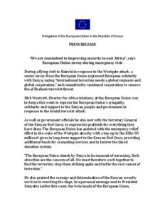 Delegation of the European Union to the Republic of Kenya  PRESS RELEASE “We are committed to improving security in east Africa”, says European Union envoy during emergency visit During a flying visit to Nairobi in r