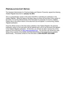 PREPUBLICATION COPY NOTICE: The Assistant Administrator for Chemical Safety and Pollution Prevention signed the following Federal Register document on January 16, 2015. This is a prepublication version of the action that