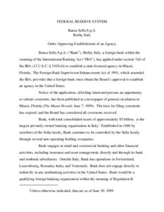 FEDERAL RESERVE SYSTEM Banca Sella S.p.A. Biella, Italy Order Approving Establishment of an Agency Banca Sella S.p.A. (“Bank”), Biella, Italy, a foreign bank within the meaning of the International Banking Act (“IB