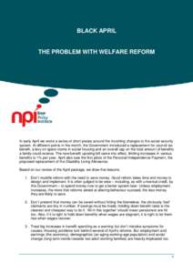 BLACK APRIL  THE PROBLEM WITH WELFARE REFORM In early April we wrote a series of short pieces around the incoming changes to the social security system. At different points in the month, the Government introduced a repla