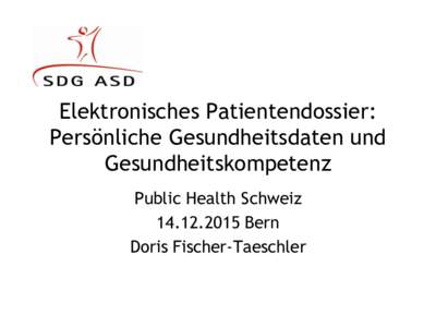 Elektronisches Patientendossier: Persönliche Gesundheitsdaten und Gesundheitskompetenz Public Health SchweizBern Doris Fischer-Taeschler