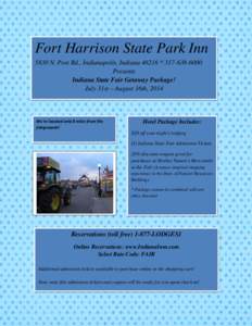 Fort Harrison State Park Inn 5830 N. Post Rd., Indianapolis, Indiana 46216 * [removed]Presents Indiana State Fair Getaway Package! July 31st – August 16th, 2014