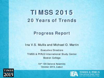 TIMSS[removed]Years of Trends Progress Report Ina V.S. Mullis and Michael O. Martin Executive Directors TIMSS & PIRLS International Study Center