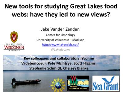 New tools for studying Great Lakes food webs: have they led to new views? Jake Vander Zanden Center for Limnology University of Wisconsin – Madison http://www.jakevzlab.net/