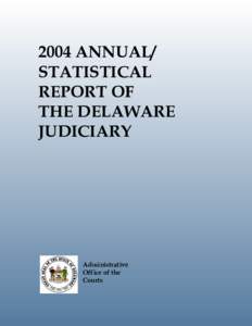 2004 ANNUAL/ STATISTICAL REPORT OF THE DELAWARE JUDICIARY
