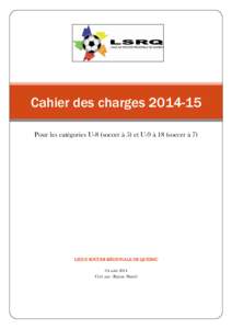 Cahier des charges[removed]Pour les catégories U-8 (soccer à 5) et U-9 à 18 (soccer à 7) LIGUE SOCCER RÉGIONALE DE QUÉBEC 04 août 2014 Créé par : Réjean Martel