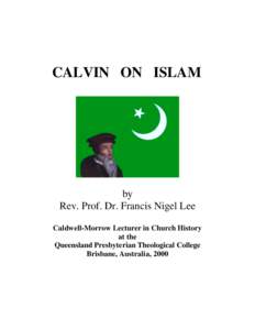 CALVIN ON ISLAM  by Rev. Prof. Dr. Francis Nigel Lee Caldwell-Morrow Lecturer in Church History at the