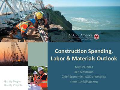 Construction Spending, Labor & Materials Outlook May 19, 2014 Ken Simonson Chief Economist, AGC of America [removed]