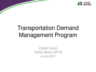 Transportation Demand Management Program Eddie Caine Valley Metro RPTA June 2011