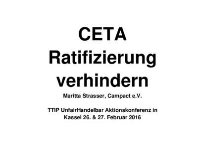 CETA  Ratifizierung  verhindern Maritta Strasser, Campact e.V. TTIP UnfairHandelbar Aktionskonferenz in  Kassel 26. & 27. Februar 2016