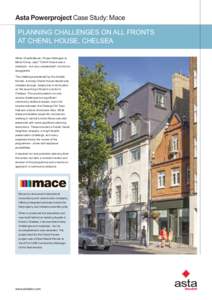 Asta Powerproject Case Study: Mace PLANNING CHALLENGES ON ALL FRONTS AT CHENIL HOUSE, CHELSEA When Charlie Bevan, Project Manager at Mace Group, says “Chenil House was a small job – but very complicated”, he did no