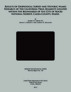 Results of Geophysical Survey and Historic Names Research of the California Trail Segments Located within the Boundaries of the City of Rocks National Reserve, Cassia County, Idaho. By Albert M. LeBeau III,