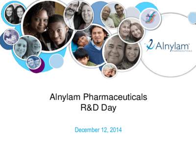 Alnylam Pharmaceuticals R&D Day December 12, 2014 Alnylam Forward Looking Statements This presentation contains forward-looking statements, within the meaning of Section 27A