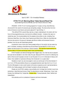 April 9, 2007 – For Immediate Release  KTVK-TV’s #1 Morning Show Takes Second Road Trip Good Morning Arizona Will Be Live from Around Arizona in May PHOENIX – KTVK-TV’s #1 morning program for 13 years running, Go