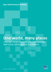 One world, many places Citizens’ views of Municipal government and local areas across the world www.ipsos.com/public-affairs www.ipsos.com/public-affairs