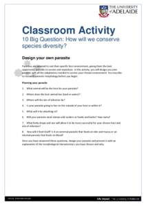 Classroom Activity 10 Big Question: How will we conserve species diversity? Design your own parasite Parasites are adapted to suit their specific host environment, giving them the best opportunity possible to survive and