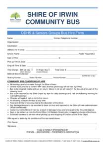 SHIRE OF IRWIN COMMUNITY BUS DDHS & Seniors Groups Bus Hire Form Name: ____________________________________ Contact Telephone Number:_________________ Organisation: _______________________________________________________