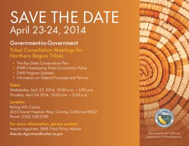 SAVE THE DATE April 23-24, 2014 Government-to-Government Tribal Consultation Meetings for Northern Region Tribes	 	•	 The Bay Delta Conservation Plan