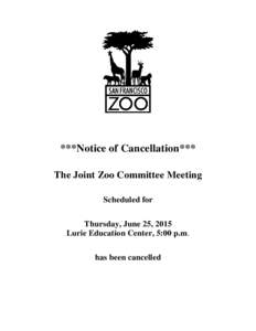 ***Notice of Cancellation*** The Joint Zoo Committee Meeting Scheduled for Thursday, June 25, 2015 Lurie Education Center, 5:00 p.m. has been cancelled