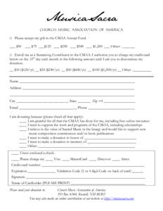 MusicaSacra CHURCH MUSIC ASSOCIATION OF AMERICA □ Please accept my gift to the CMAA Annual Fund. ___ $50 ___ $75 ___$125 ___ $250 ___ $500 ___ $1,200 ___ Other: _______ □ Enroll me as a Sustaining Contributor to the 