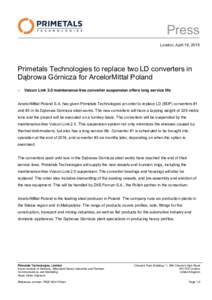 Press London, April 19, 2015 Primetals Technologies to replace two LD converters in Dąbrowa Górnicza for ArcelorMittal Poland 