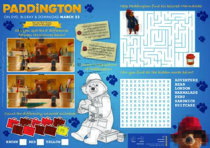 Help Paddington find his beloved Marmalade! ON DVD, BLU-RAY & DOWNLOAD MARCH 23 Can you find 12 paw prints on this page?  © 2014 STUDIOCANAL S.A. TF1 FILMS PRODUCTION S.A.S. Paddington Bear™, Paddington™ and PB™ a
