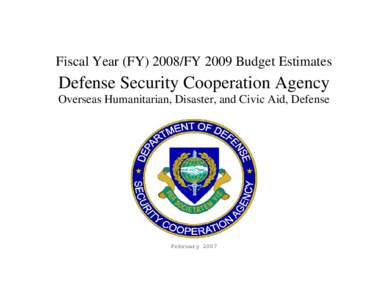Fiscal Year (FY[removed]FY 2009 Budget Estimates  Defense Security Cooperation Agency Overseas Humanitarian, Disaster, and Civic Aid, Defense  February 2007