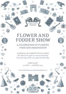 FLOWER AND FODDER SHOW A CELEBRATION OF FLOWERS, FOOD AND IMAGINATION SCHEDULE OF COMPETITIVE CLASSES The Show will open at 11am on Saturday