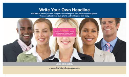 Write Your Own Headline EDDM2Go offers you this template to create your own saturation mail piece. You can upload your own photo and write your own copy. PLEASE NOTE: Picture size includes trim area for bleed.