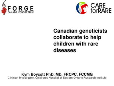 Canadian geneticists collaborate to help children with rare diseases  Kym Boycott PhD, MD, FRCPC, FCCMG