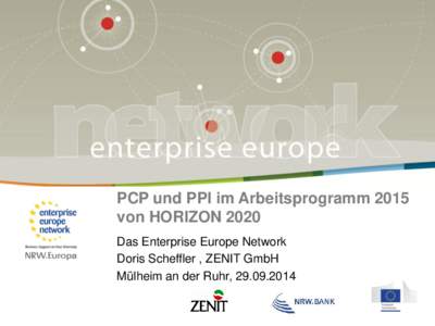 PCP und PPI im Arbeitsprogramm 2015 von HORIZON 2020 Das Enterprise Europe Network Doris Scheffler , ZENIT GmbH Mülheim an der Ruhr, 