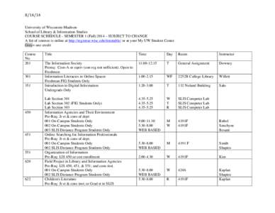 [removed]	
   	
   University of Wisconsin-Madison School of Library & Information Studies COURSE SCHEDULE - SEMESTER 1 (Fall) 2014 – SUBJECT TO CHANGE A list of courses is online at http://registrar.wisc.edu/timetable